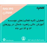 ✅ تعطیلی کلیه فعالیت‌های موسسه آموزش عالی راهبرد شمال در روزهای ۱۳ و ۱۴ تیر ماه